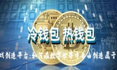 区块链游戏创造平台：如何在数字世界中自由创