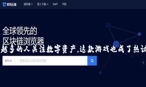 区块链游戏莱茨狗是当前数字世界中一个备受关注的话题，它将游戏与区块链技术相结合，开创了新的娱乐和投资方式。随着越来越多的人关注数字资产，这款游戏也成了热议的中心。那么莱茨狗究竟是个什么样的游戏呢？在这篇文章中，我们将深入探讨莱茨狗的玩法、特点以及它在区块链游戏中的角色。

莱茨狗：这款区块链游戏为什么如此受欢迎？