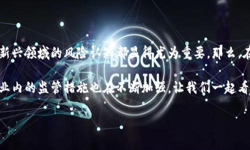 区块链金融领域的事故是一个随着区块链技术的普及而越来越引起大家关注的话题。无论是投资者、开发者或是普通用户，对于这个新兴领域的风险认知都显得尤为重要。那么，在区块链金融的运作过程中，究竟都发生过哪些事故呢？它们又给我们带来了什么样的启示和教训？接下来，我们将深入探讨这一话题。

区块链金融事故并非全是负面的事件，反而在某种程度上能够推动技术的发展与完善。随着越来越多的人认识到这些事故的影响，行业内的监管措施也在不断加强，让我们一起看看这些事故是如何发生的，以及我们应该如何应对与预防。

区块链金融事故：你知道多少？