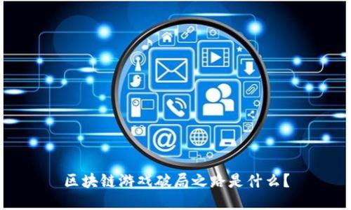 区块链游戏破局之路是什么？