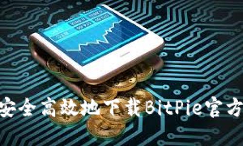 如何安全高效地下载BitPie官方APP？