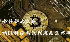 思考一个符合大众和你知道吗？b特派钱包到底是
