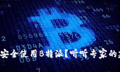 如何安全使用B特派？听听专家的建议！