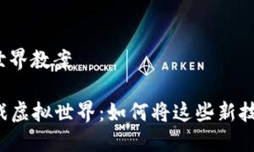 区块链游戏虚拟世界教案

### 区块链游戏虚拟世界：如何将这些新技术融入课堂教育？