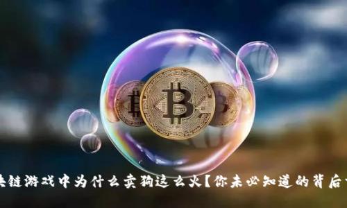区块链游戏中为什么卖狗这么火？你未必知道的背后玄机
