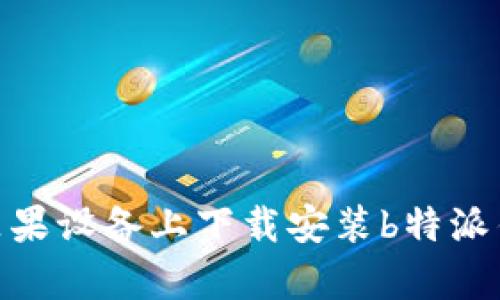 如何在苹果设备上下载安装b特派钱包app？
