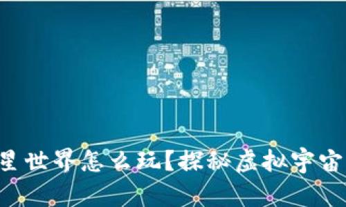 区块链游戏异星世界怎么玩？探秘虚拟宇宙的乐趣与挑战！