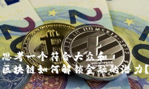 思考一个符合大众和  
区块链如何解锁金融的潜力？