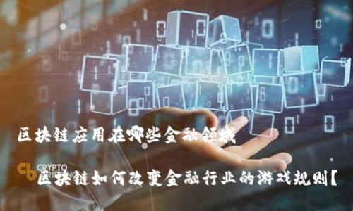 区块链应用在哪些金融领域

  区块链如何改变金融行业的游戏规则？