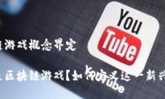 区块链游戏概念界定什么是区块链游戏？如何定