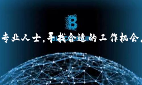 区块链游戏是近年来迅速崛起的一个行业，吸引了大量的开发者和相关从业人员。无论你是刚刚入行的新手，还是已经在行业内有一定经验的专业人士，寻找合适的工作机会总是一个值得关注的话题。那么，去哪儿寻找区块链游戏的工作呢? 让我们深入探讨一下，帮助你更好地了解这一行业的就业机会和求职策略。

如何在区块链游戏行业找到理想的工作？