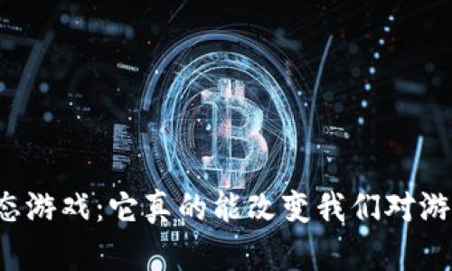 区块链新生态游戏：它真的能改变我们对游戏的理解吗？