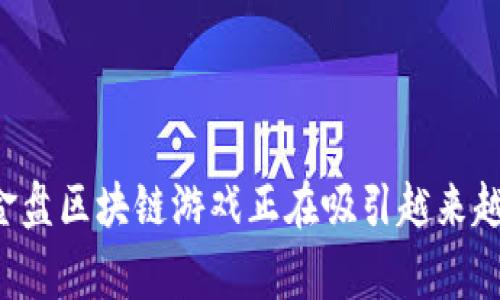 为什么资金盘区块链游戏正在吸引越来越多的玩家？