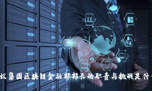 蚂蚁集团区块链金融部部长的职责与挑战是什么？