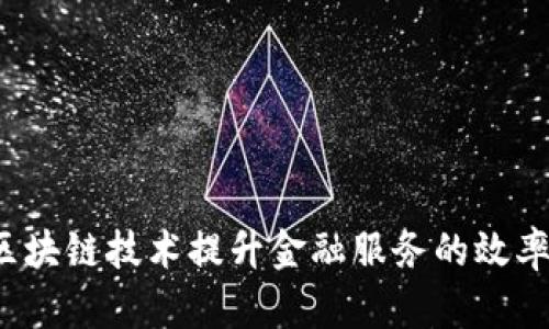 如何利用区块链技术提升金融服务的效率与安全性？