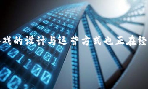 区块链游戏的商机是一块新兴的市场，吸引了很多投资者、开发者和玩家的注意。伴随着区块链技术的发展，游戏的设计与运营方式也正在经历深刻的变革。在这个充满活力的领域里，有哪些值得我们关注的商机呢？下面就让我们一起来探索这一问题。

区块链游戏的商机有哪些？