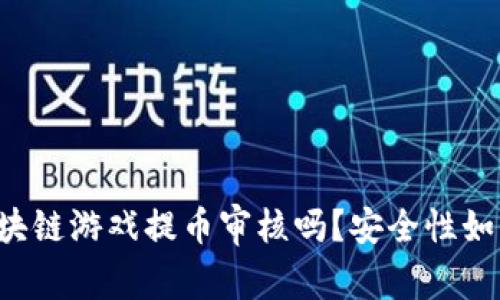 区块链游戏提币审核吗？安全性如何？