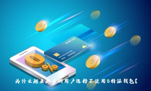 为什么越来越多的用户选择不使用B特派钱包？