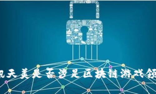 腾讯天美是否涉足区块链游戏领域？