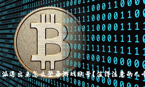 : 比特派退出来怎么登录游戏账号？值得注意的几个步骤！