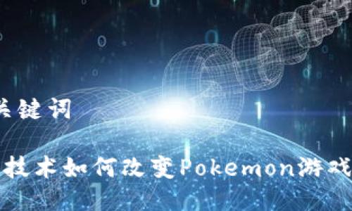 拼接与关键词

 区块链技术如何改变Pokemon游戏的未来？
