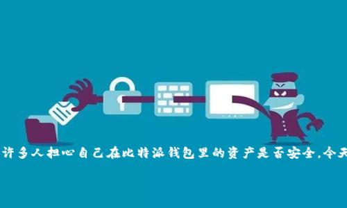 比特派钱包老板被抓了吗是真的吗这一消息在最近引发了不少人的关注，许多人担心自己在比特派钱包里的资产是否安全。今天，我们就来分析一下这一消息的真实性，并且探讨一下对用户的可能影响。

比特派钱包老板被抓了吗？这是谣言还是事实？