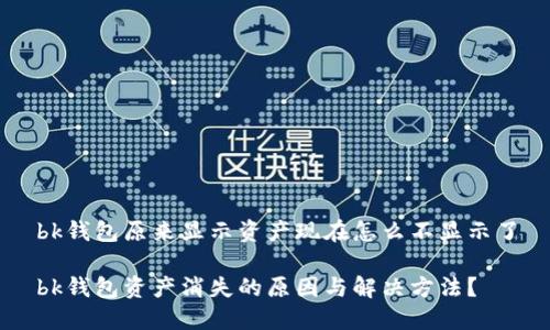 bk钱包原来显示资产现在怎么不显示了

bk钱包资产消失的原因与解决方法？