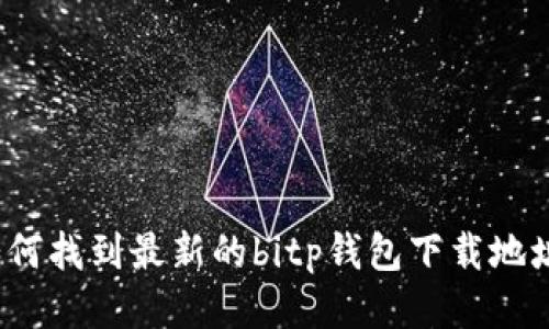 如何找到最新的bitp钱包下载地址？