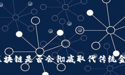 : 区块链是否会彻底取代传统金融？