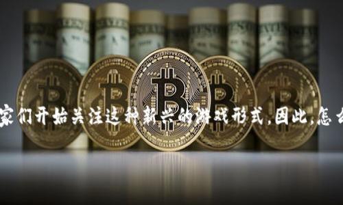 区块链游戏中的存在这一主题无疑吸引了许多互联网用户的注意。随着区块链技术的不断发展以及游戏产业的创新，玩家们开始关注这种新兴的游戏形式。因此，怎么去理解区块链游戏的本质，它在我们的生活中有什么影响，甚至未来会怎么样？这些问题便成了许多人热衷讨论的话题。

区块链游戏：它们是如何改变我们的游戏体验的？