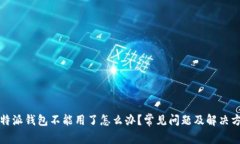 比特派钱包不能用了怎么办？常见问题及解决方