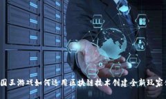 小小国王游戏如何运用区块链技术创建全新玩家