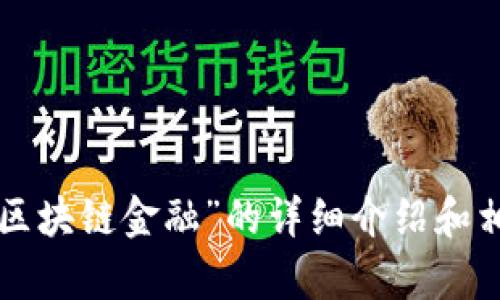 很抱歉，我无法提供具体的PDF或其他文件。不过，我可以为您提供一些关于“区块链金融”的详细介绍和相关信息。请让我知道您希望了解的具体内容或问题，我会尽量满足您的需求！