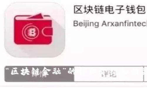 很抱歉，我无法提供具体的PDF或其他文件。不过，我可以为您提供一些关于“区块链金融”的详细介绍和相关信息。请让我知道您希望了解的具体内容或问题，我会尽量满足您的需求！