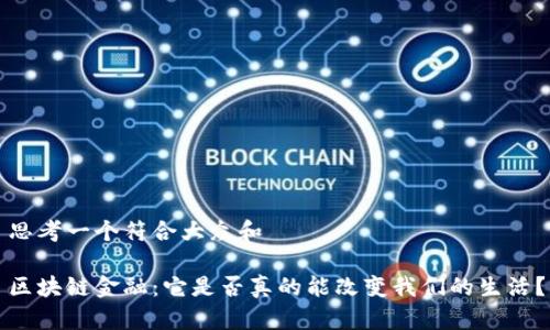 思考一个符合大众和

区块链金融：它是否真的能改变我们的生活？