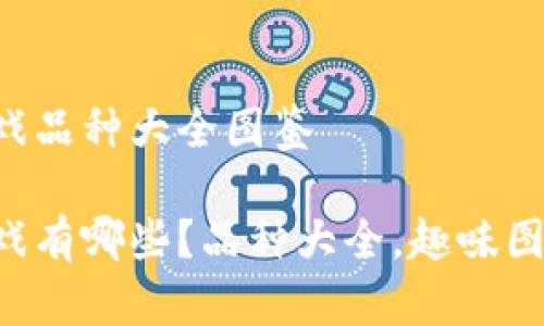 区块链游戏品种大全图鉴

区块链游戏有哪些？品种大全，趣味图鉴大揭秘！