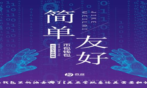 bk钱包里的油去哪了？是正常现象还是需要担忧？