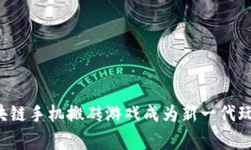 为什么区块链手机搬砖游戏成为新一代玩家的热潮？