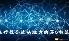 如何选择最合适的地方购买B特派刀锋？