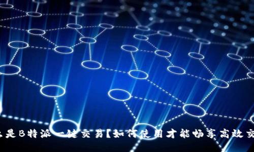 什么是B特派一键交易？如何使用才能畅享高效交易？