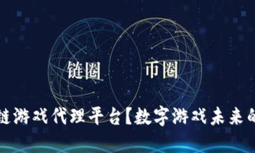  为什么选择区块链游戏代理平台？数字游戏未来的发展方向是什么？