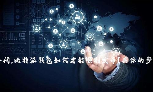 比特派钱包发币可以说是当前区块链技术与数字货币市场中的一个热门话题。人们通常会问，比特派钱包如何才能顺利发币？具体的步骤和注意事项又是什么呢？如果你对这个话题感兴趣，接下来就让我们一起来深入探讨吧。

如何利用比特派钱包顺利发币？