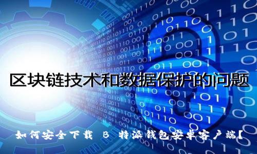 如何安全下载 B 特派钱包安卓客户端？