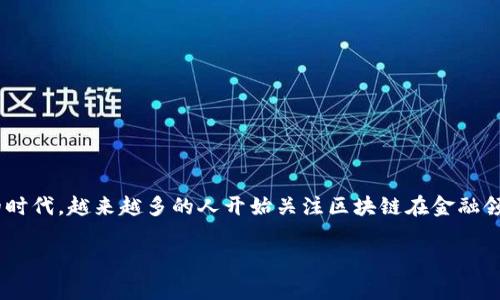 区块链和金融应用场景区别是当今数字经济不断发展的背景下，一个非常热门的话题。尤其是在金融科技迅猛发展的时代，越来越多的人开始关注区块链在金融领域的实际应用。那么，区块链技术究竟如何影响金融行业？它们之间有什么样的区别？在此，我们将深入探讨这个话题。

区块链如何改变金融行业？它们之间有什么不同？