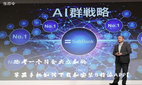 思考一个符合大众和的

苹果手机如何下载和安装B特派APP？