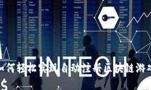 i如何轻松实现自动注册区块链游戏？