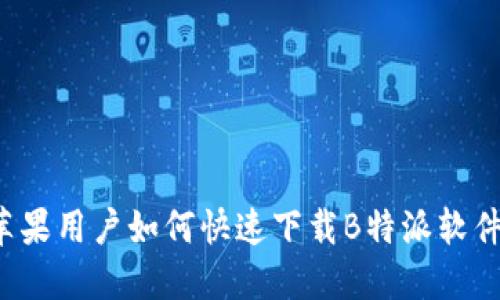 苹果用户如何快速下载B特派软件？