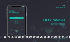 : 为什么区块链代理游戏成为新兴投资热点？