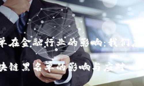 区块链黑名单在金融行业的影响：我们应该如何应对？

金融行业区块链黑名单的影响与应对