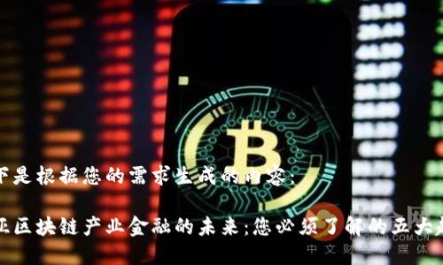 以下是根据您的需求生成的内容：

三亚区块链产业金融的未来：您必须了解的五大趋势